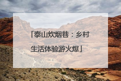 泰山炊烟巷：乡村生活体验游火爆